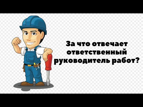 Видео: ЗА ЧТО ОТВЕЧАЕТ И ЯВЛЯЕТСЯ ОТВЕТСТВЕННЫМ ОТВЕТСТВЕННЫЙ РУКОВОДИТЕЛЬ РАБОТ?