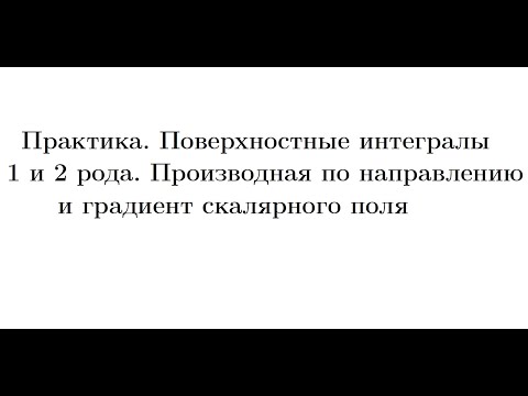 Видео: Практика 7. Поверхностные интегралы 1 и 2 рода. Элементы теории поля.