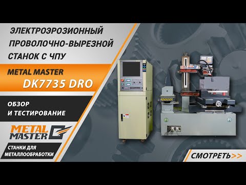 Видео: Электроэрозионный проволочно-вырезной станок Metal Master DK77 DRO. Подробный обзор.