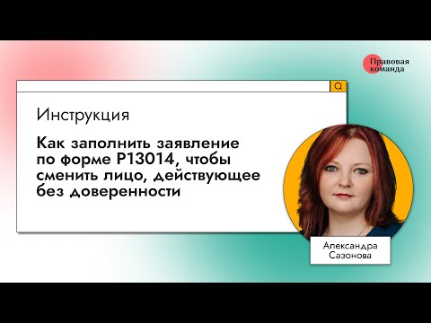 Видео: Как заполнить заявление по форме Р13014, чтобы сменить лицо, действующее без доверенности