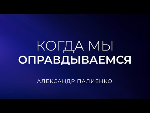 Видео: Когда мы оправдываемся. Александр Палиенко.