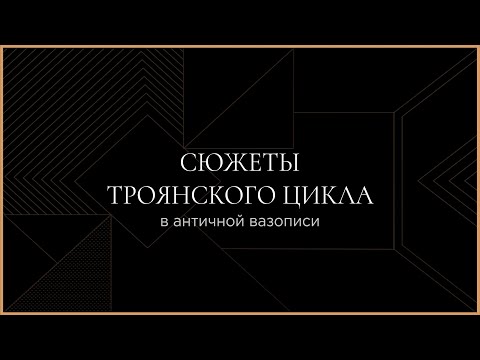 Видео: Сюжеты Троянского цикла в античной вазописи