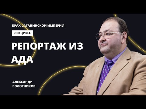 Видео: Репортаж из ада. Александр Болотников | Крах сатанинской империи (04/13)