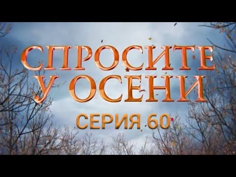 Видео: Спросите у осени - 60 серия | Заключительная (HD - качество!) | Интер
