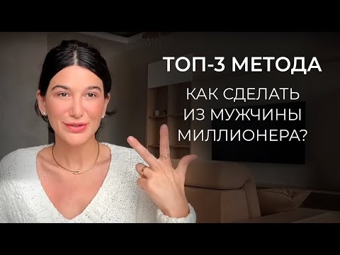 Видео: ТОП 3 МЕТОДА, КАК СДЕЛАТЬ ИЗ МУЖЧИНЫ МИЛЛИОНЕРА