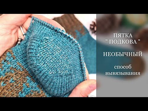 Видео: 🧦 Пятка Подкова. Необычное вывязывание чашечки.