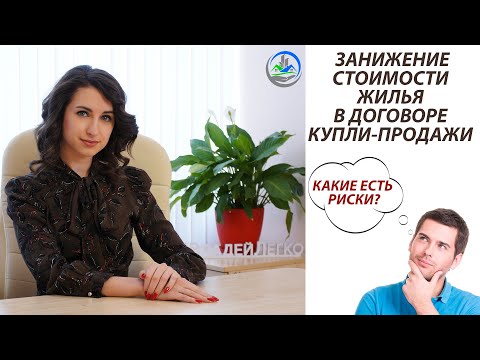 Видео: ЗАНИЖЕНИЕ СТОИМОСТИ ЖИЛЬЯ В ДОГОВОРЕ КУПЛИ-ПРОДАЖИ / КАКИЕ ЕСТЬ РИСКИ?