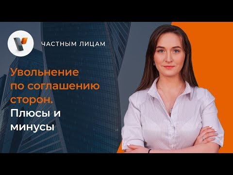 Видео: Увольнение по соглашению сторон. Плюсы и минусы.