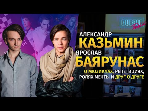 Видео: Ярослав Баярунас и Александр Казьмин | Про мюзиклы, карьеру и многое другое | BUBBLE Подкаст