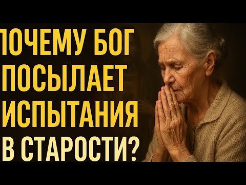 Видео: Почему Бог посылает испытания в старости?