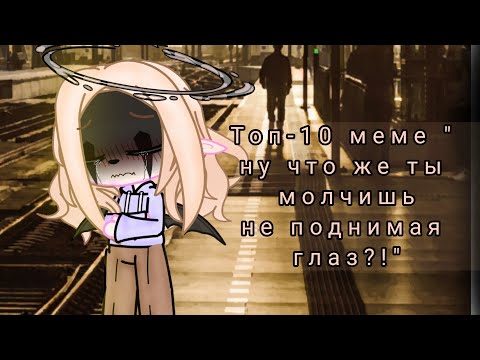 Видео: Топ-10 меме " ну что же ты молчишь не поднимая глаз? "