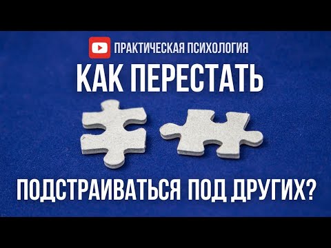 Видео: КАК ПЕРЕСТАТЬ ПОДСТРАИВАТЬСЯ ПОД ДРУГИХ?