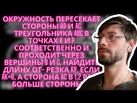 Видео: Окружность пересекает стороны AB и AC треугольника ABC в точках K и P соответственно и проходит чере