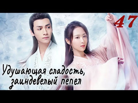Видео: Удушающая сладость, заиндевелый пепел 47 серия (русская озвучка) дорама Ashes of Love