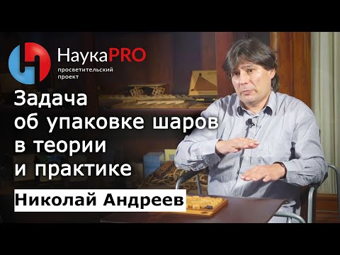 Видео: Задача об упаковке шаров в теории и практике | Лекции по математике – Николай Андреев | Научпоп