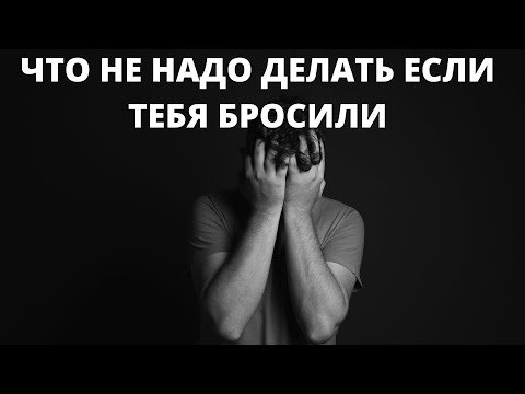 Видео: Что НЕ надо делать, если тебя бросила девушка