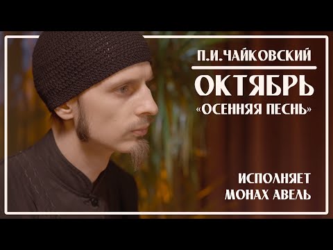 Видео: П.И.Чайковский – ОКТЯБРЬ «Осенняя Песнь» / Исполняет Монах Авель