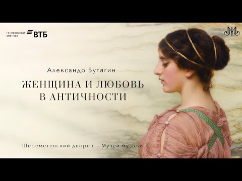 Видео: Лекция Александра Бутягина «Женщина и любовь в античности»