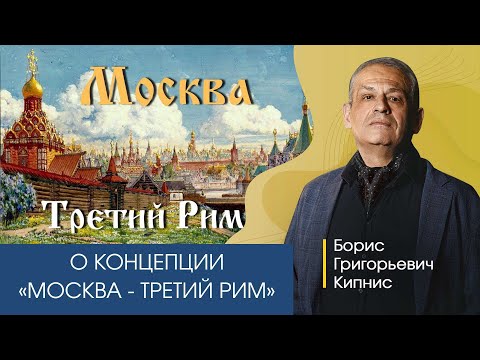 Видео: О концепции "Москва - третий Рим". Рассказывает Борис Кипнис.