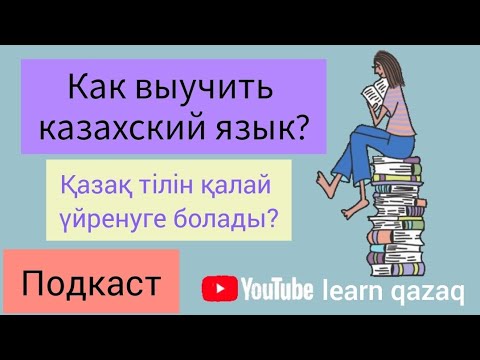 Видео: Как выучить казахский язык? Подкаст на русском и казахском. Қазақша-орысша подкаст
