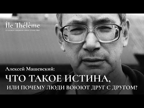 Видео: «Что такое истина, или почему люди воюют друг с другом?» | Лекция Алексея Машевского