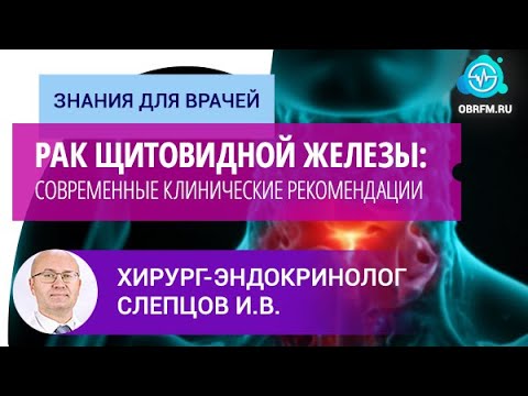 Видео: Хирург-онколог Слепцов И.В.: Рак щитовидной железы: современные клинические рекомендации