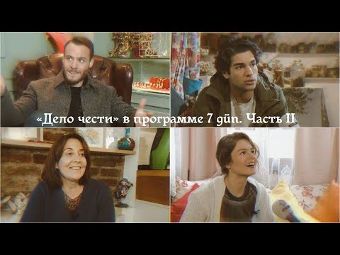 Видео: Интервью актёров «Дела чести» (Şeref Meselesi) в программе «7 дней» (7 gün). Часть II