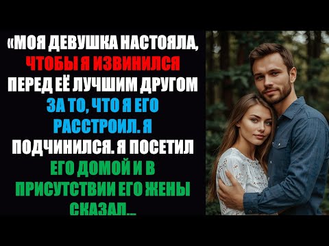 Видео: «Моя девушка настояла, чтобы я извинился перед её лучшим другом за то, что расстроил его. Я подчинил