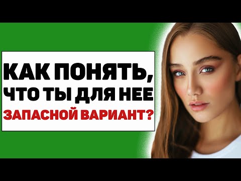 Видео: 10 признаков, что ты для женщины лишь запасной вариант