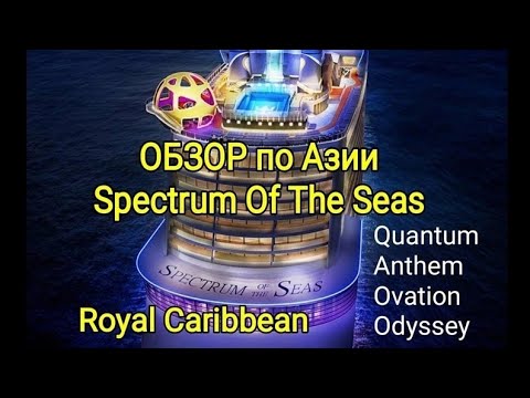 Видео: Обзор лайнера Spectrum of the Seas по АЗИИ, Ovation от Royal Caribbean, Quantum, Anthem, Odyssey.