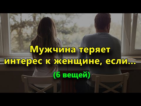 Видео: 6 вещей, из-за которых мужчина мгновенно теряет интерес к женщине.