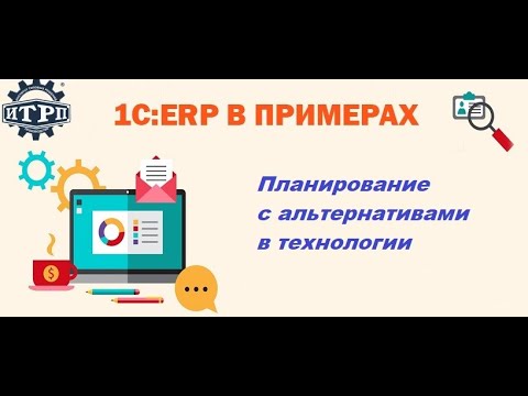 Видео: 1C:ERP в примерах. Планирование с альтернативами в технологии