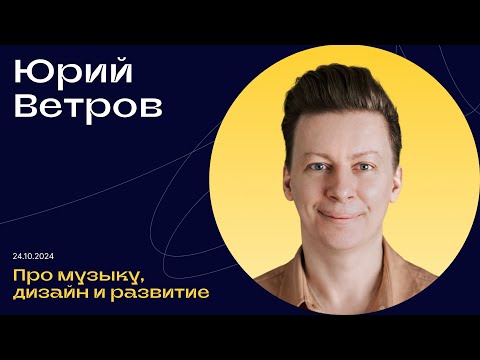 Видео: Юрий Ветров про музыку, дизайн и развитие