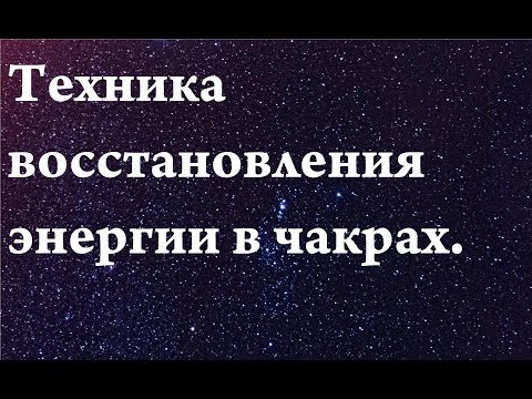 Видео: Техника восстановления и набора энергии в чакрах.