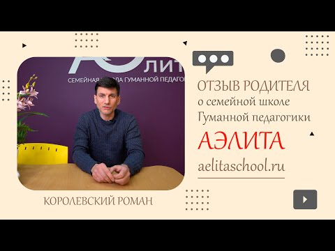 Видео: Отзыв родителя о семейной школе «Аэлита». Королевский Роман. Санкт-Петербург