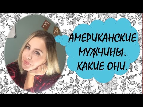 Видео: АМЕРИКАНСКИЕ МУЖЧИНЫ. Какие они?