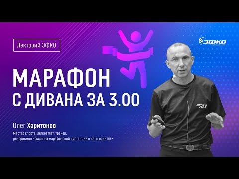 Видео: Лекторий ЭФКО. «Марафон с дивана за 3.00» – мастер спорта, легкоатлет, тренер Олег Харитонов