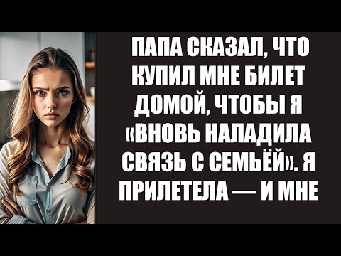 Видео: ПАПА СКАЗАЛ, ЧТО КУПИЛ МНЕ БИЛЕТ ДОМОЙ, ЧТОБЫ Я «ВНОВЬ НАЛАДИЛА СВЯЗЬ С СЕМЬЁЙ»  Я ПРИЛЕТЕЛА —
