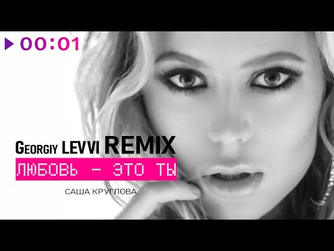 Видео: Саша Круглова - Любовь - это ты (Georgiy Levvi Remix)