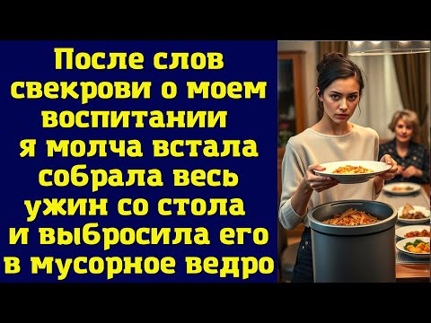 Видео: После слов свекрови о моем воспитании я молча встала, собрала весь ужин со стола и выбросила его