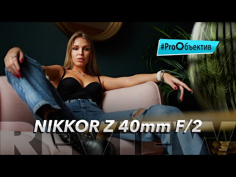 Видео: Обзор Nikkor Z 40mm f/2 - универсальный компактный фикс? | #ProОбъектив