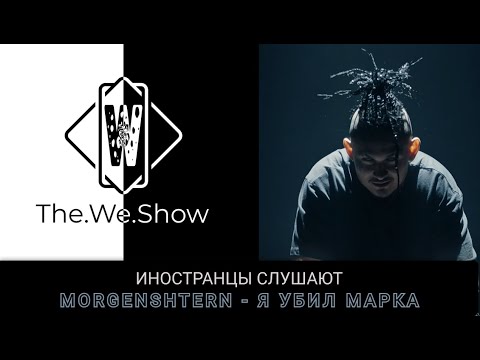 Видео: ИНОСТРАНЦЫ СЛУШАЮТ  MORGENSHTERN - Я УБИЛ МАРКА #REACTION #theweshow #morgenshtern