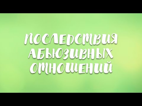 Видео: Последствия абьюзивных отношений