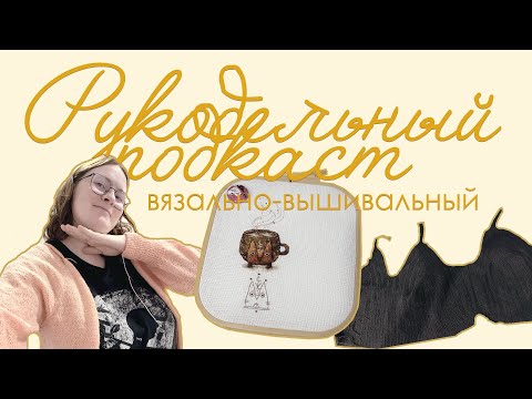 Видео: Рукодельный подкаст #4: кратко о вышивке и вязании
