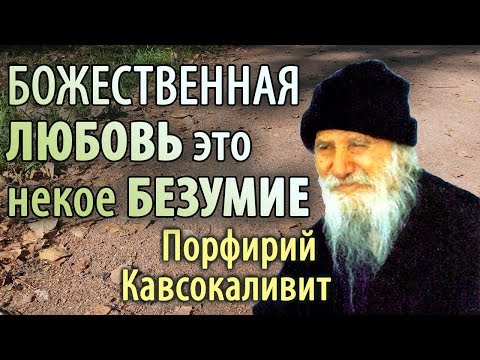 Видео: Божественная Любовь есть некое безумие. Порфирий Кавсокаливит