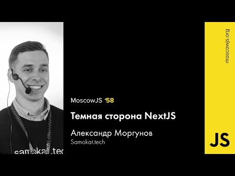 Видео: MoscowJS 58 — Темная сторона NextJS — Александр Моргунов