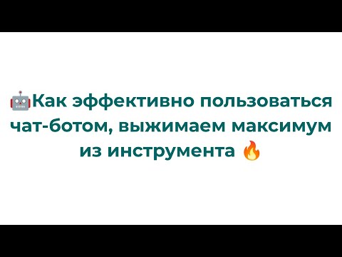 Видео: Как эффективно пользоваться чат-ботом, выжимаем максимум из инструмента