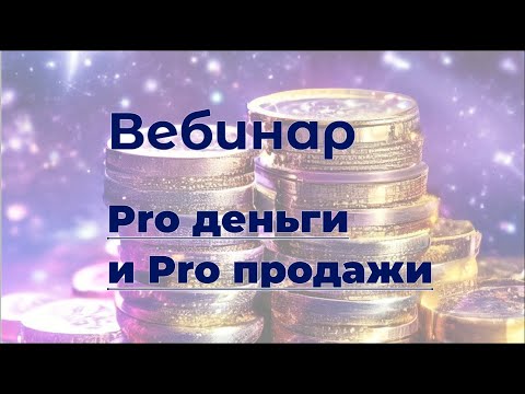 Видео: Вебинар Pro деньги Pro продажи