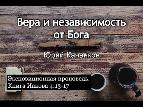 Видео: 13. Вера и независимость от Бога. Иаков 4:13-17 (Эскспозиционная проповедь)