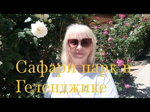 Видео: ✅САФАРИ ПАРК В ГЕЛЕНДЖИКЕ 🌺